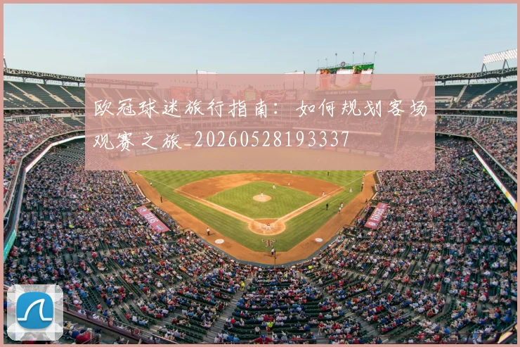 欧冠球迷旅行指南：如何规划客场观赛之旅_20260528193337
