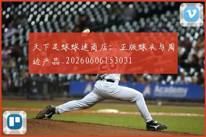 天下足球球迷商店：正版球衣与周边产品_20260606153031