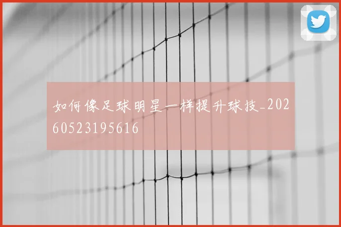 如何像足球明星一样提升球技_20260523195616