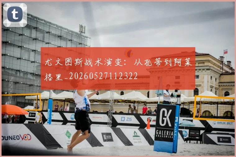 尤文图斯战术演变：从孔蒂到阿莱格里_20260527112322