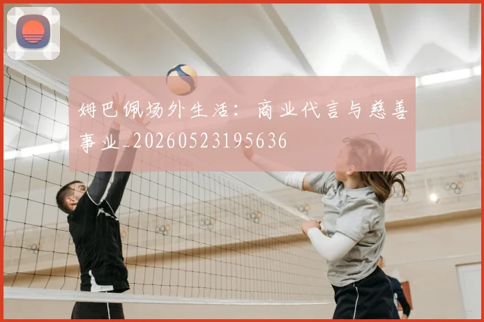 姆巴佩场外生活:商业代言与慈善事业_20260523195636